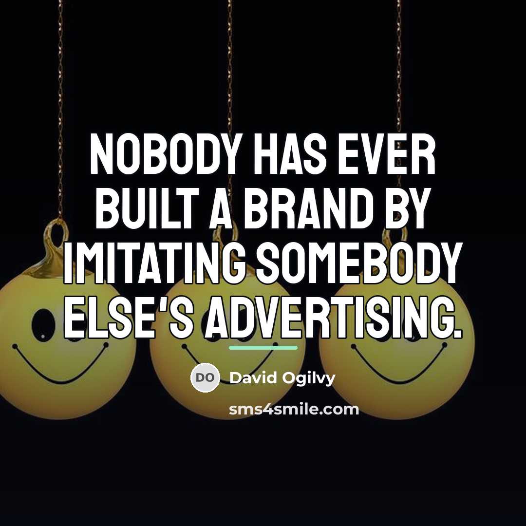 “Nobody has ever built a brand by imitating somebody else's…” quote by David Ogilvy
