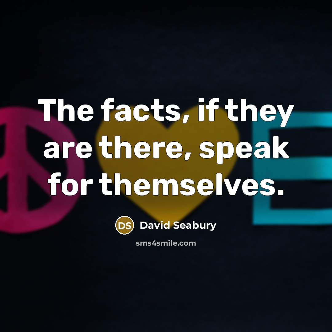 “The facts, if they are there, speak for themselves.…” quote by David Seabury