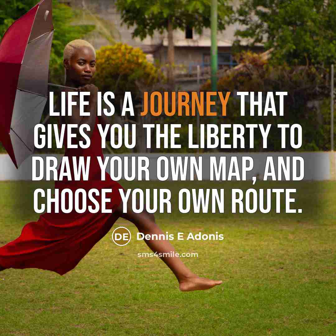“Life is a journey that gives you the liberty to…” quote by Dennis E Adonis