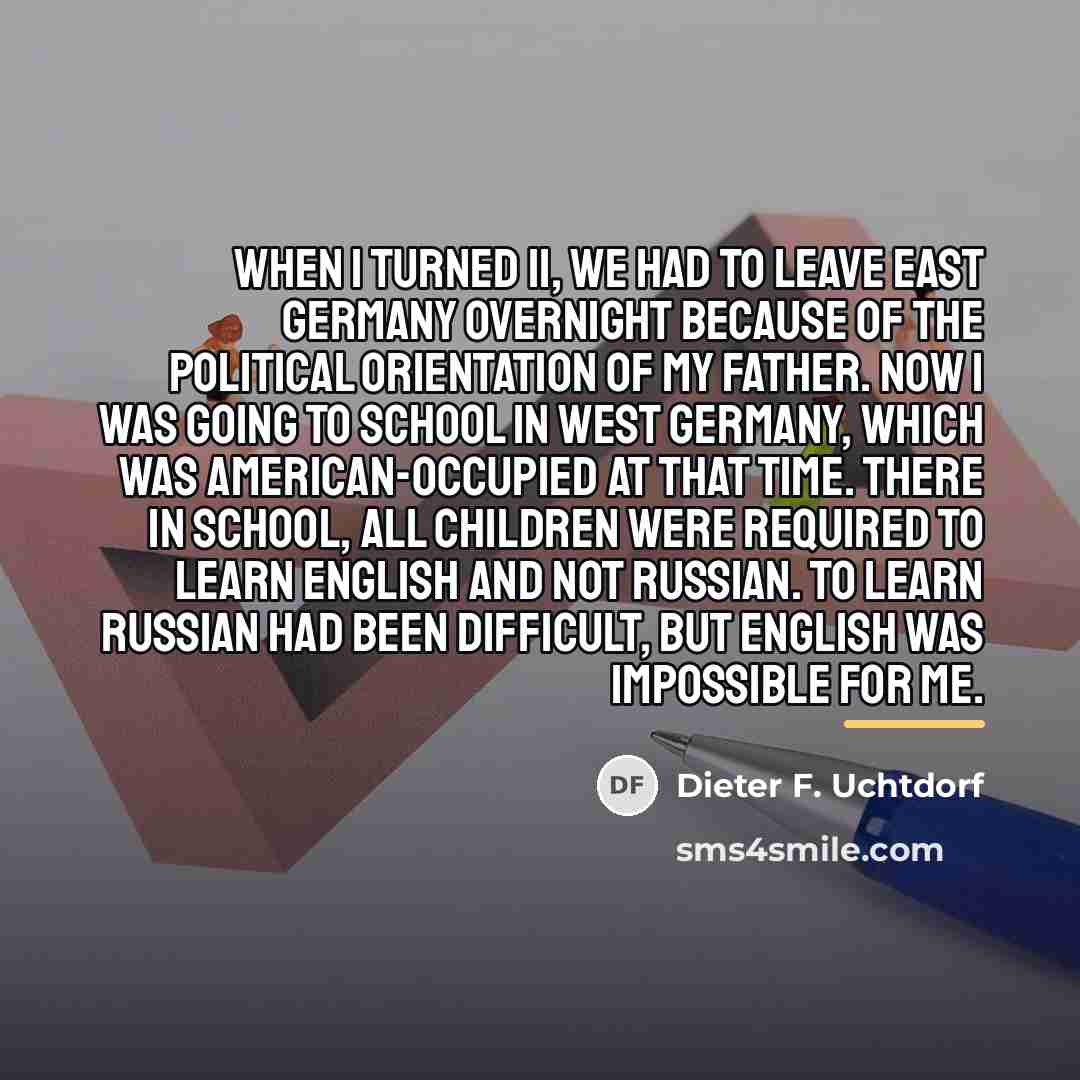 “When I turned 11, we had to leave East Germany…” quote by Dieter F. Uchtdorf