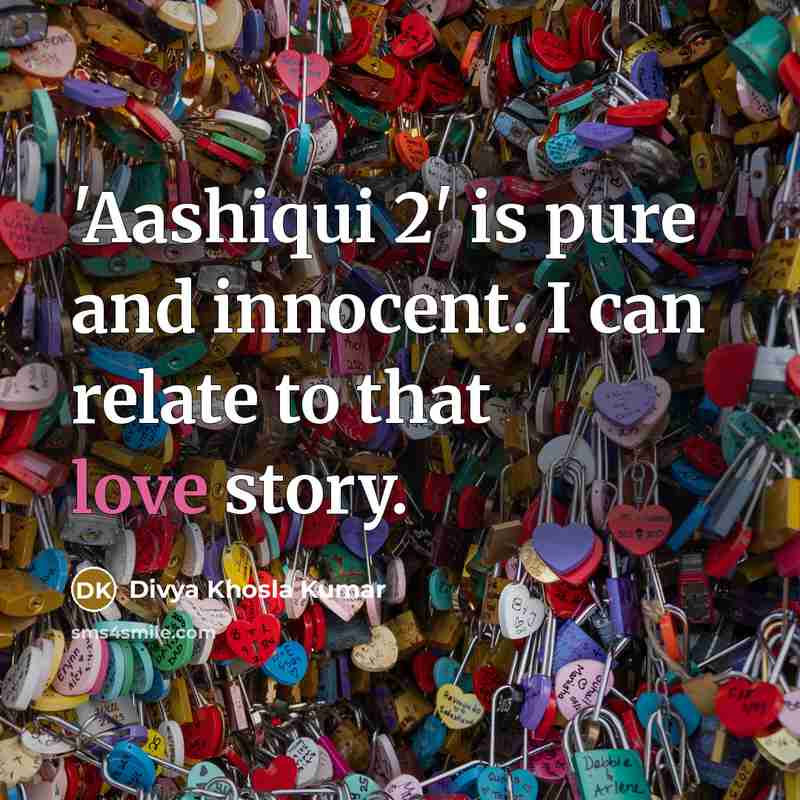 “'Aashiqui 2' is pure and innocent. I can relate to that love story.” quote by Divya Khosla Kumar