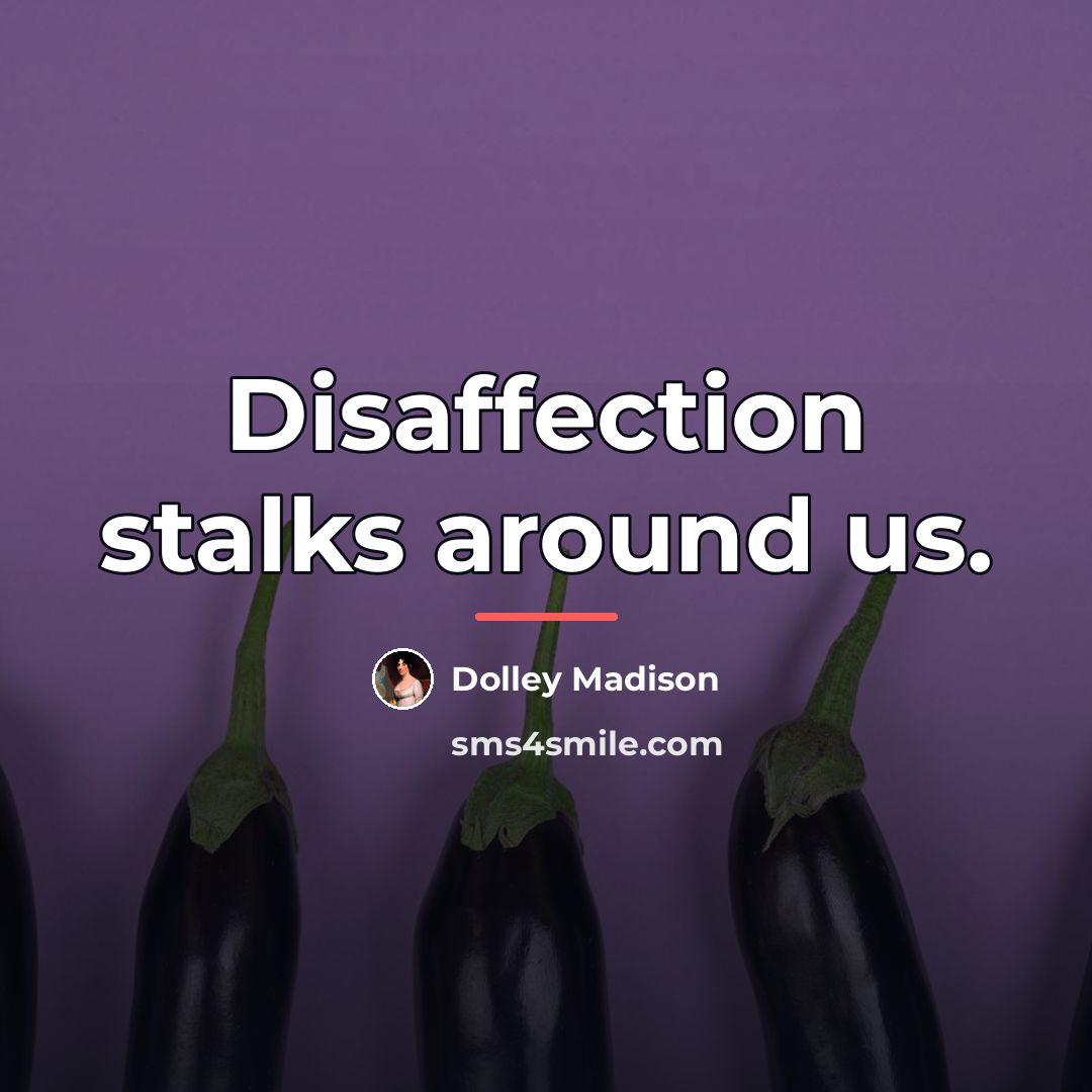 “Disaffection stalks around us.…” quote by Dolley Madison