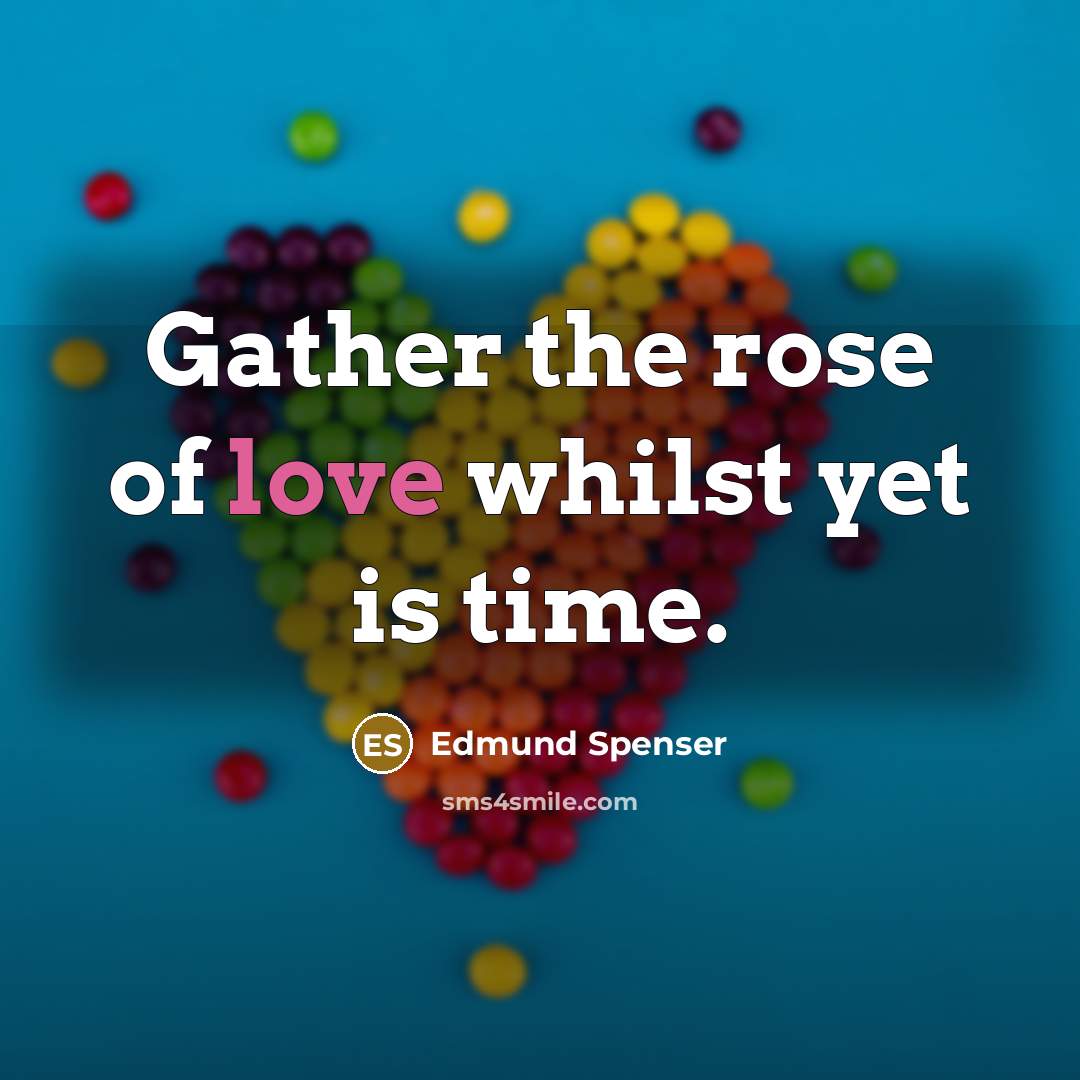 “Gather the rose of love whilst yet is time.” quote by Edmund Spenser