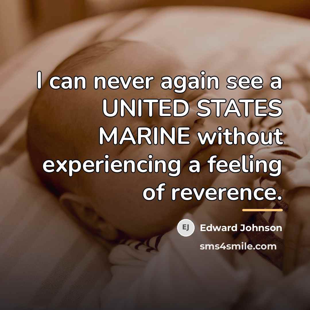 “I can never again see a UNITED STATES MARINE without…” quote by Edward Johnson
