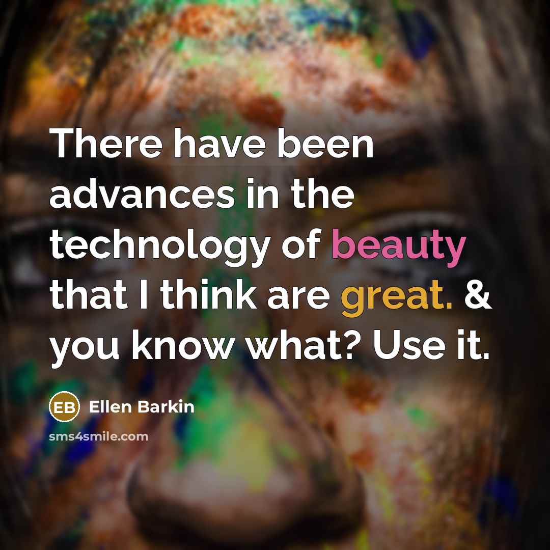 “There have been advances in the technology of beauty that…” quote by Ellen Barkin