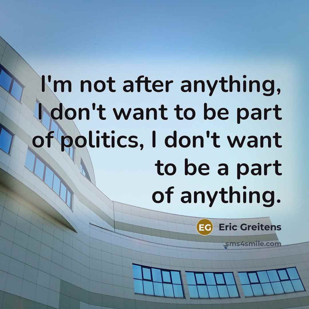 “I'm not after anything, I don't want to be part…” quote by Eric Greitens