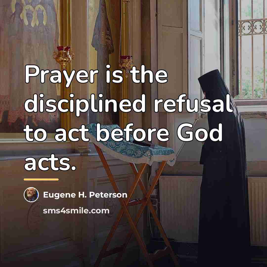“Prayer is the disciplined refusal to act before God acts.…” quote by Eugene H. Peterson