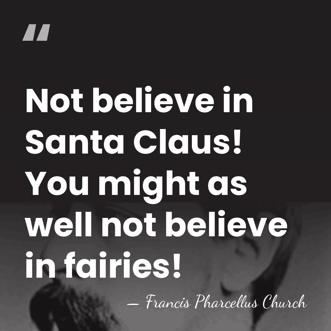 Not believe in Santa Claus! You might as well not believe in&hellip; - Francis Pharcellus Church