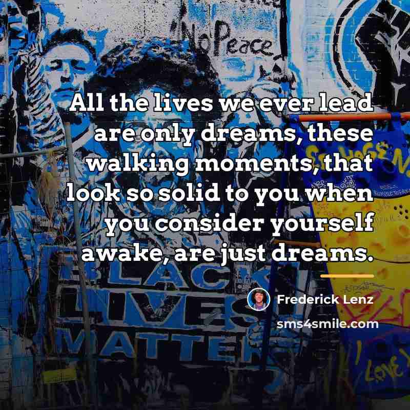 “All the lives we ever lead are only dreams, these…” quote by Frederick Lenz