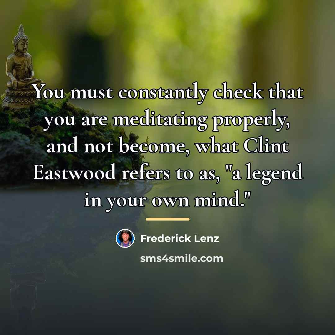 “You must constantly check that you are meditating properly, and…” quote by Frederick Lenz