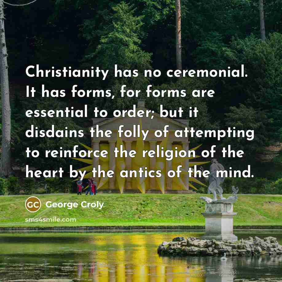 “Christianity has no ceremonial. It has forms, for forms are…” quote by George Croly