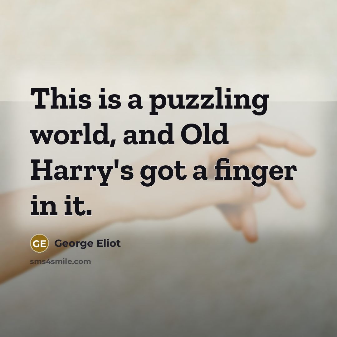 “This is a puzzling world, and Old Harry's got a…” quote by George Eliot