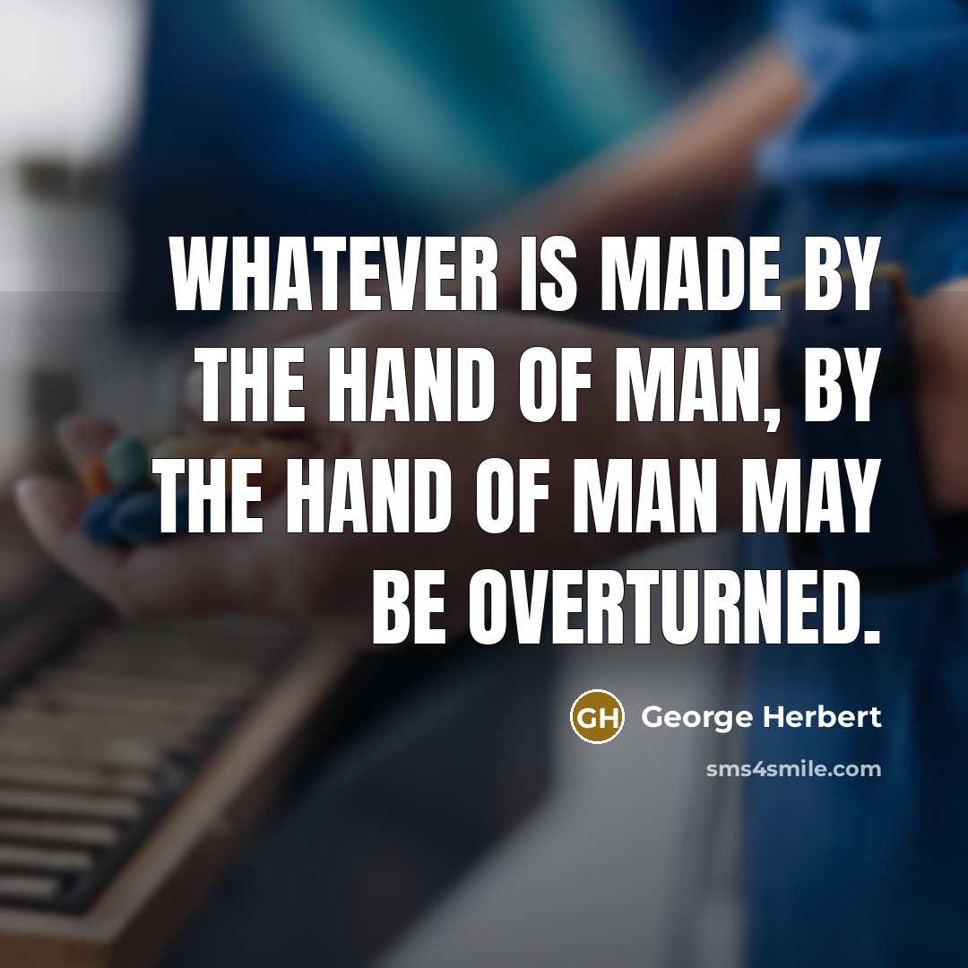 “Whatever is made by the hand of man, by the…” quote by George Herbert