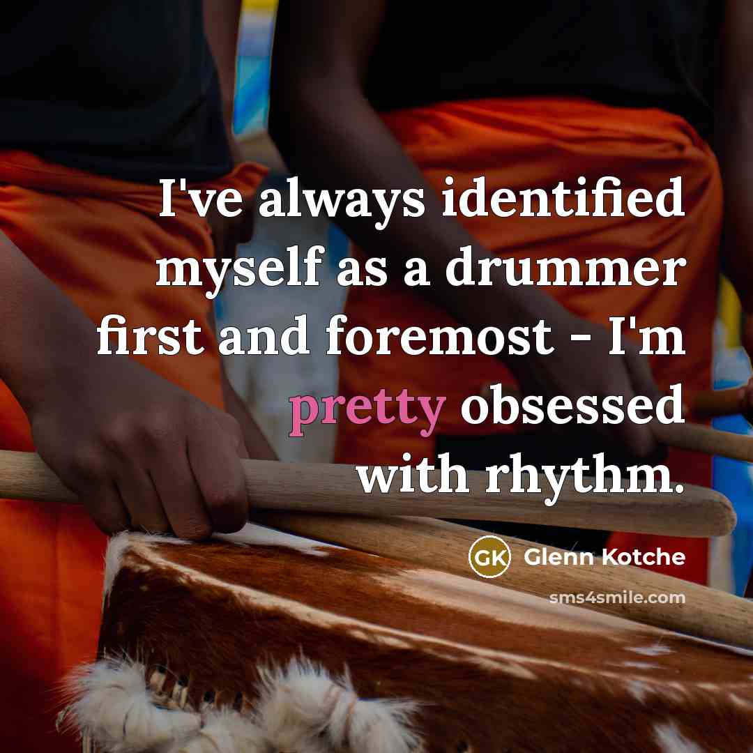 “I've always identified myself as a drummer first and foremost…” quote by Glenn Kotche