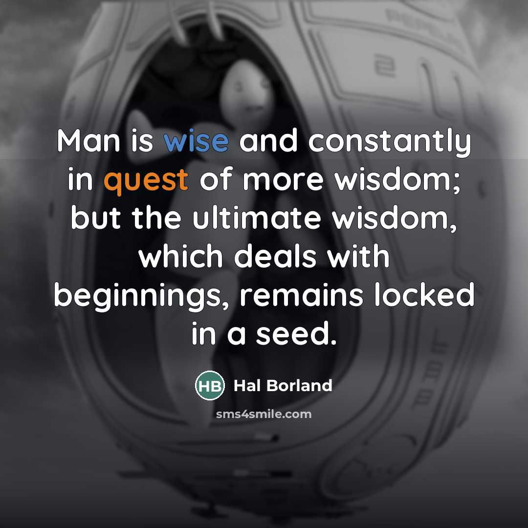 “Man is wise and constantly in quest of more wisdom;…” quote by Hal Borland