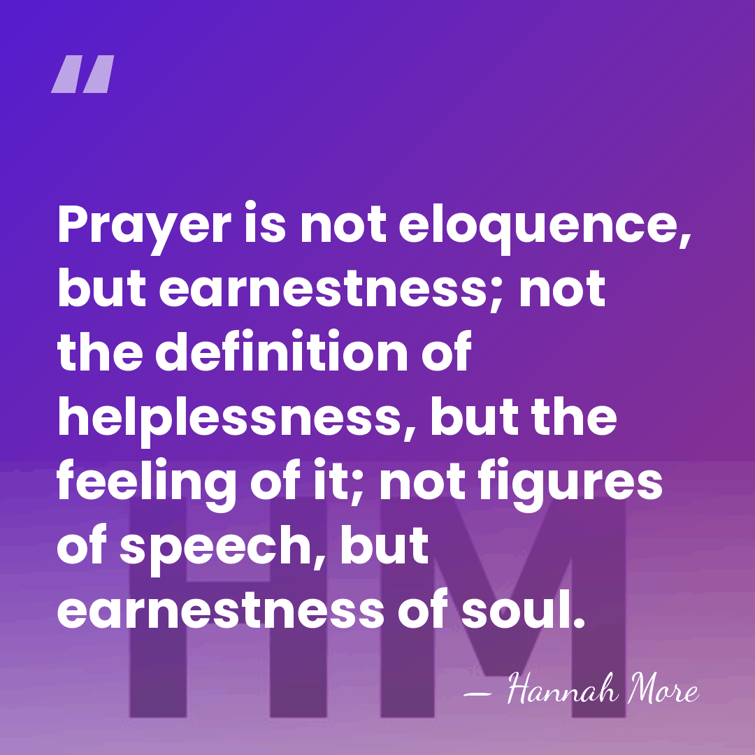 Prayer is not eloquence, but earnestness; not the definition of helplessness, but&hellip; - Hannah More