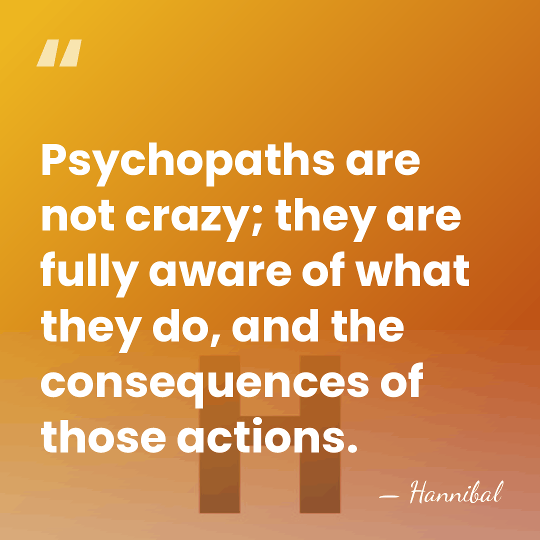 Psychopaths are not crazy; they are fully aware of what they do,&hellip; - Hannibal
