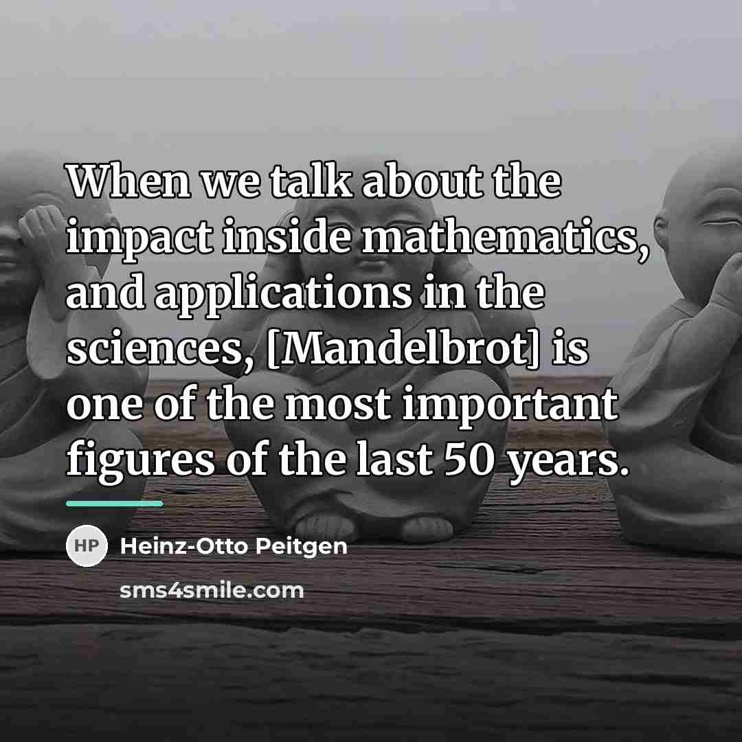 “When we talk about the impact inside mathematics, and applications…” quote by Heinz-Otto Peitgen