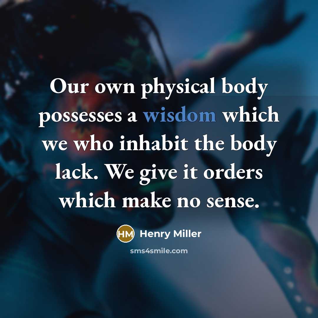 “Our own physical body possesses a wisdom which we who…” quote by Henry Miller