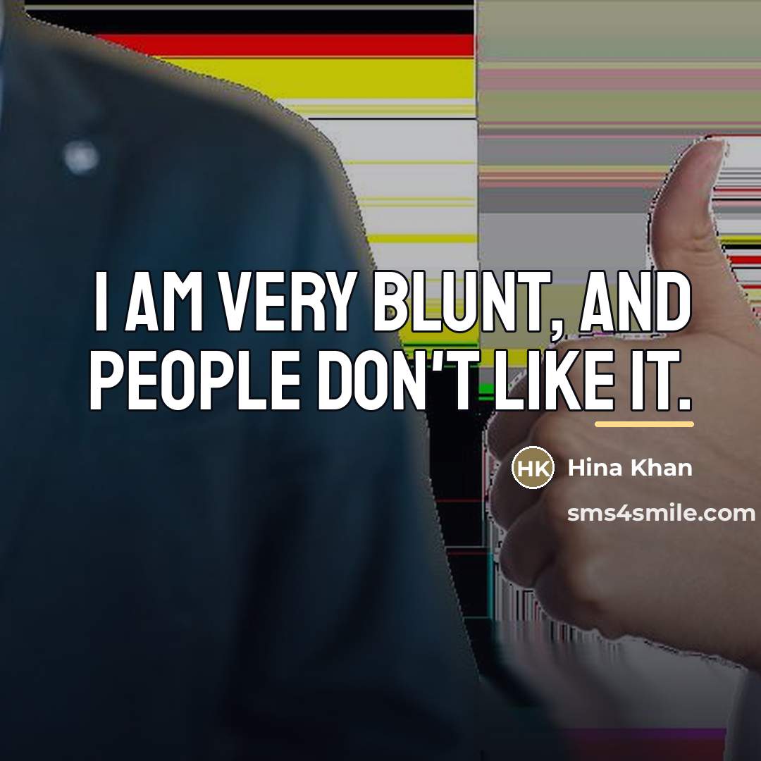 “I am very blunt, and people don't like it.…” quote by Hina Khan