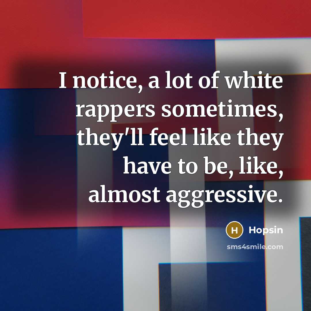 “I notice, a lot of white rappers sometimes, they'll feel…” quote by Hopsin