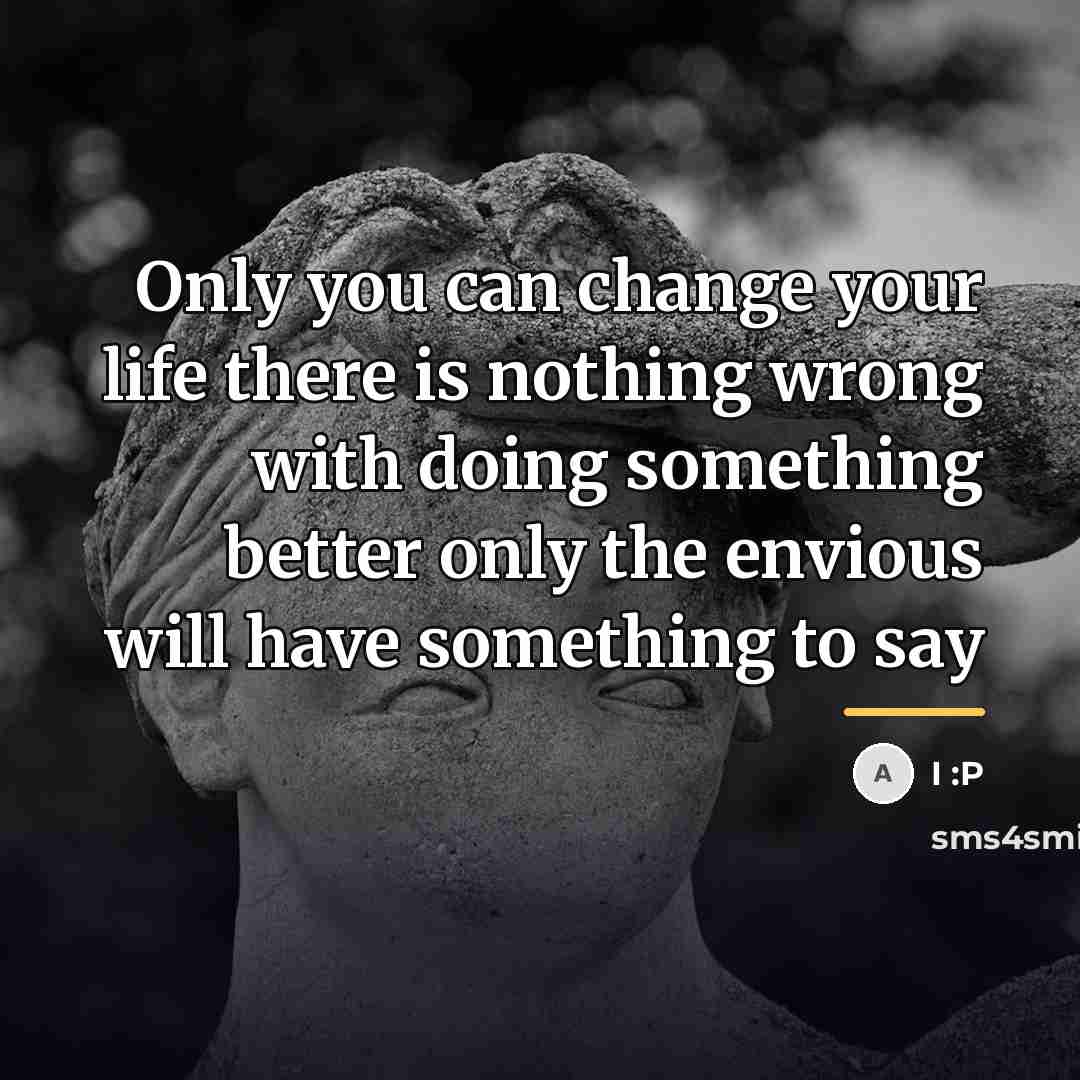 “Only you can change your life there is nothing wrong…” quote by I :P