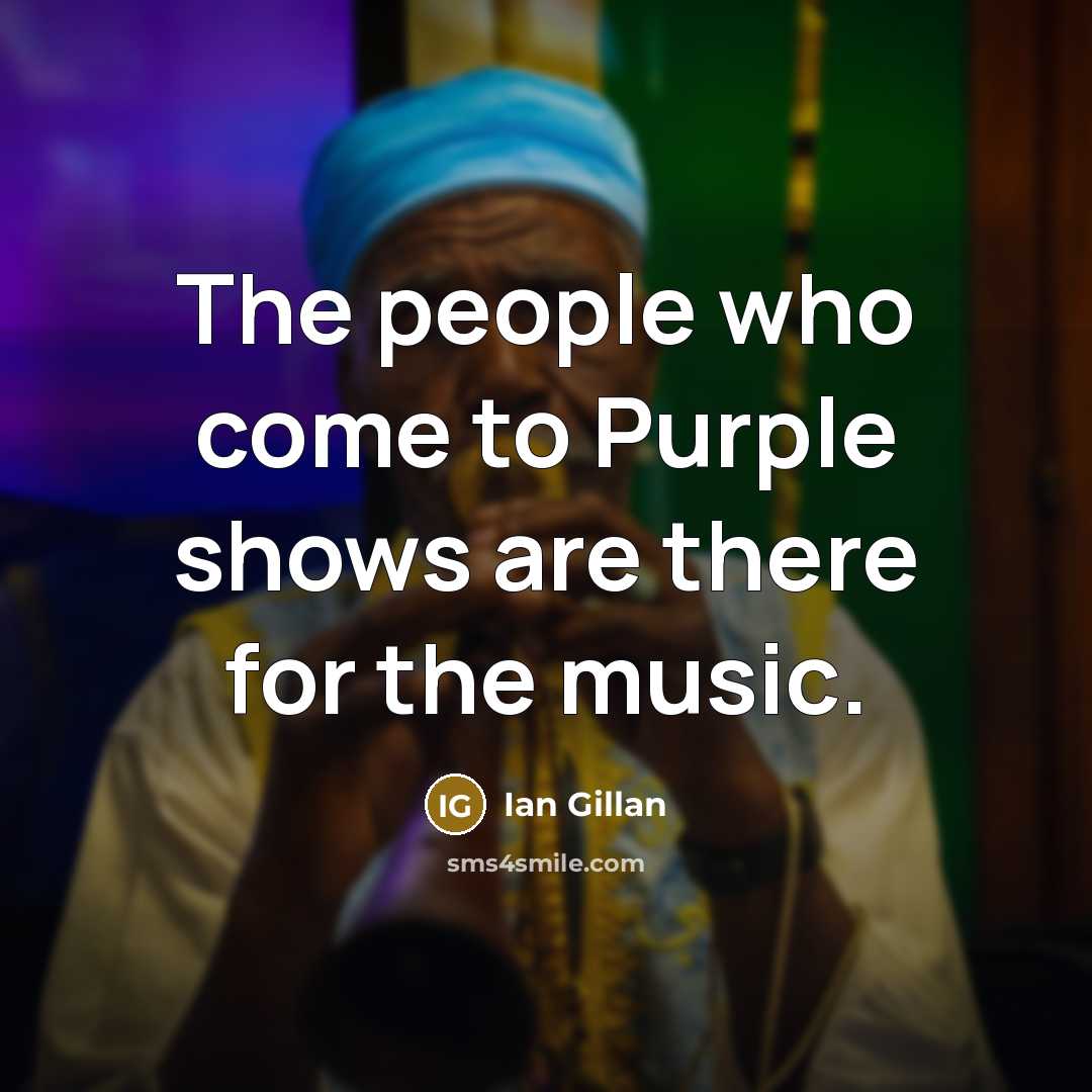 “The people who come to Purple shows are there for…” quote by Ian Gillan