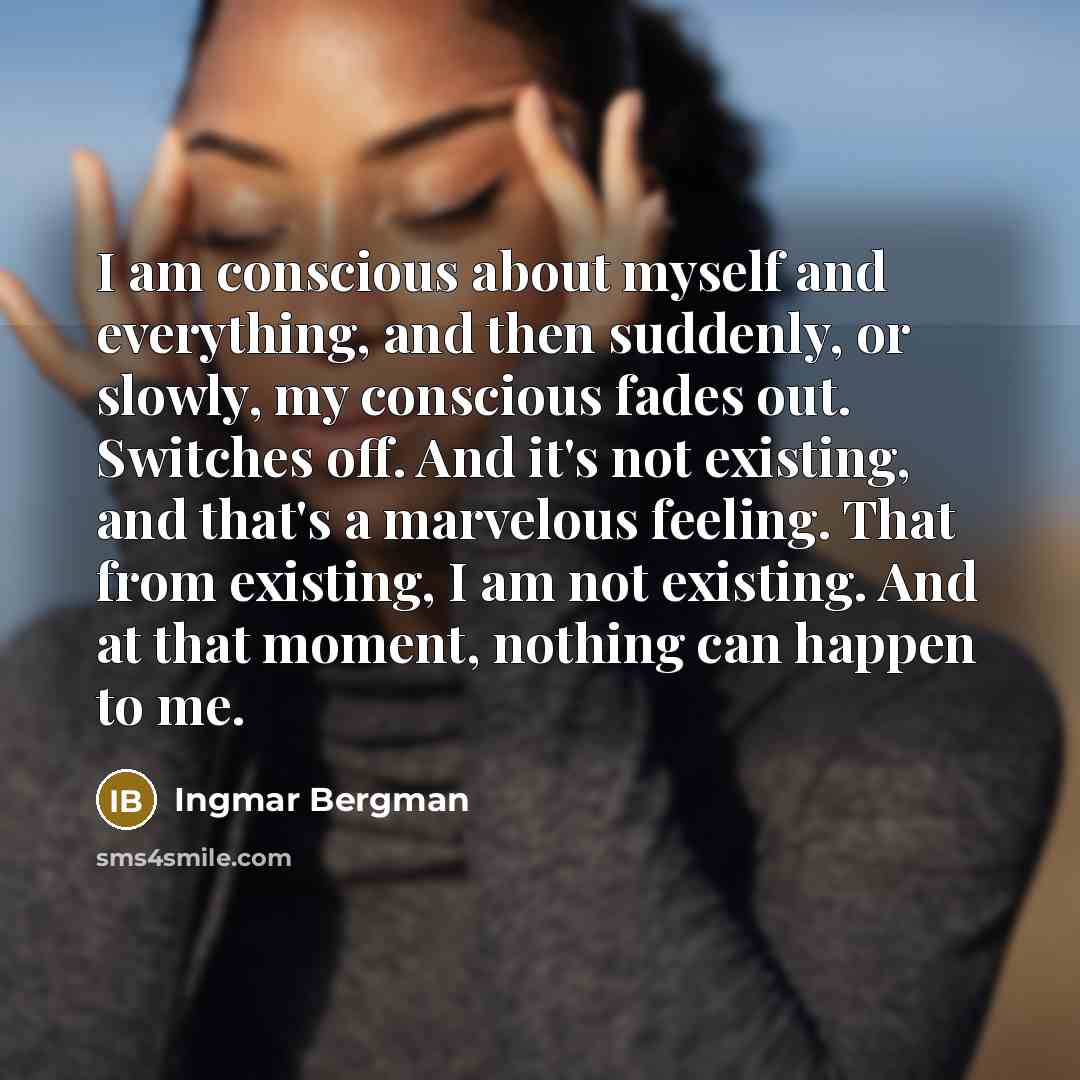 “I am conscious about myself and everything, and then suddenly,…” quote by Ingmar Bergman