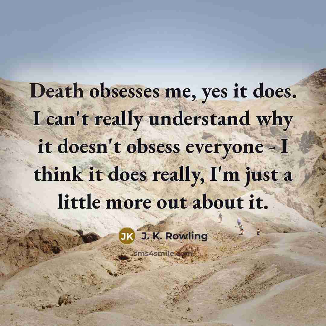 “Death obsesses me, yes it does. I can't really understand…” quote by J. K. Rowling