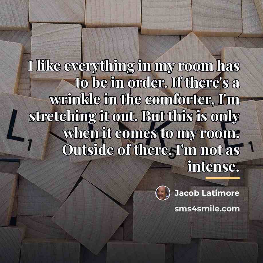 “I like everything in my room has to be in…” quote by Jacob Latimore