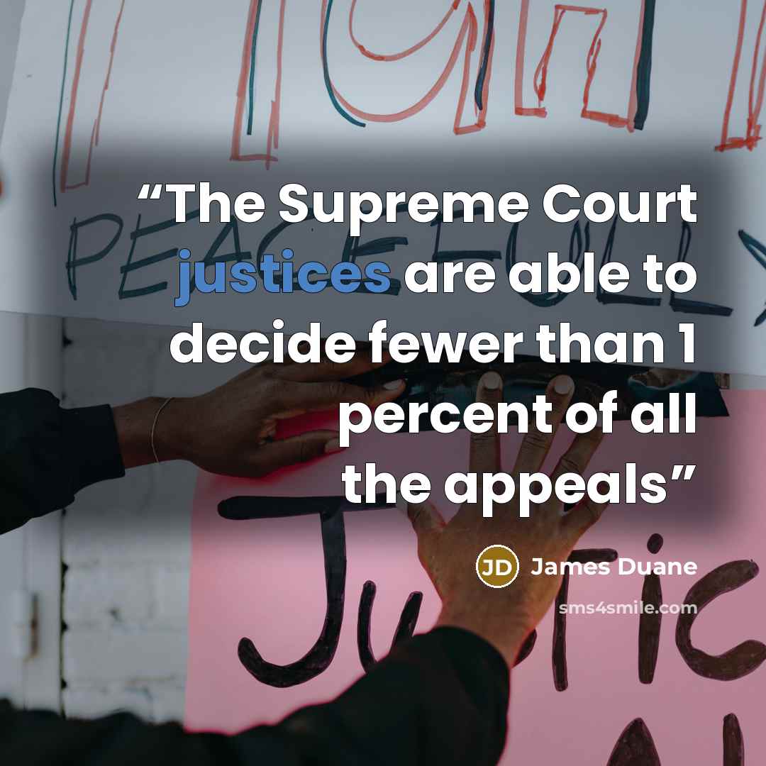 “The Supreme Court justices are able to decide fewer than 1 percent of all the appeals” quote by James Duane