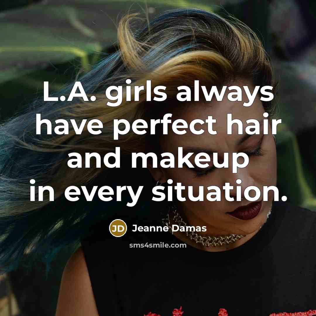 “L.A. girls always have perfect hair and makeup in every…” quote by Jeanne Damas