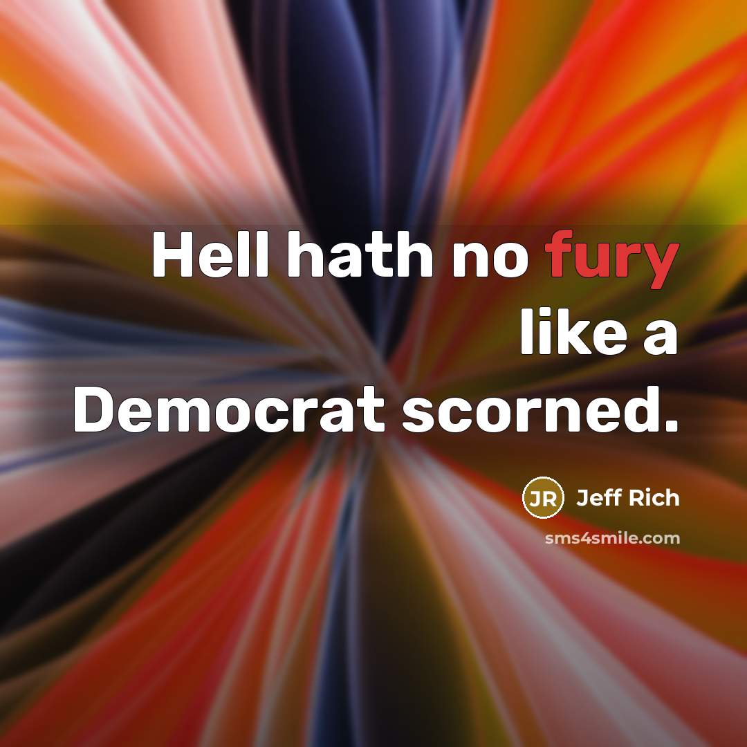 “Hell hath no fury like a Democrat scorned.…” quote by Jeff Rich