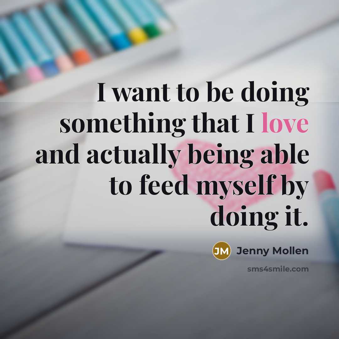 “I want to be doing something that I love and…” quote by Jenny Mollen