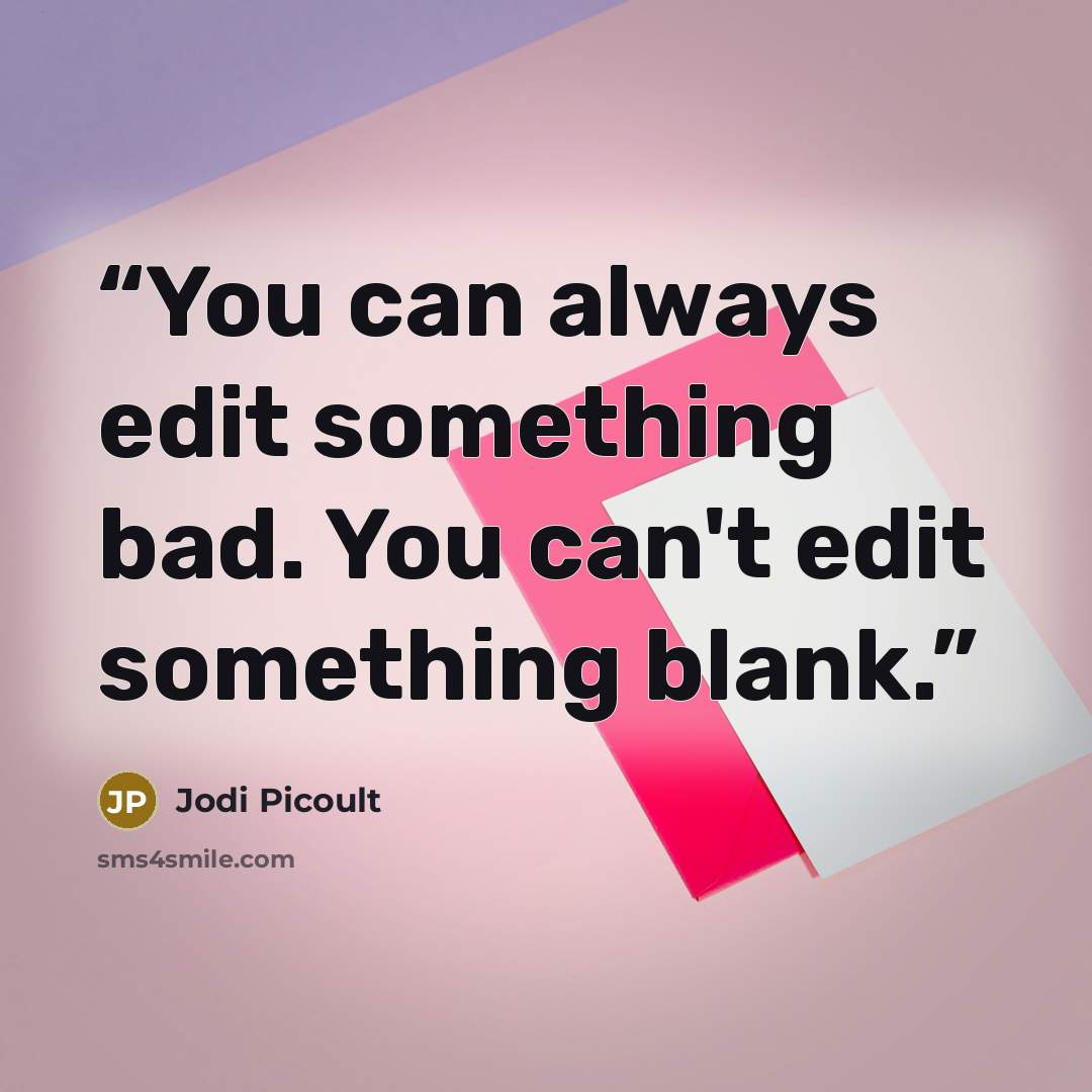 “You can always edit something bad. You can't edit something blank.” quote by Jodi Picoult