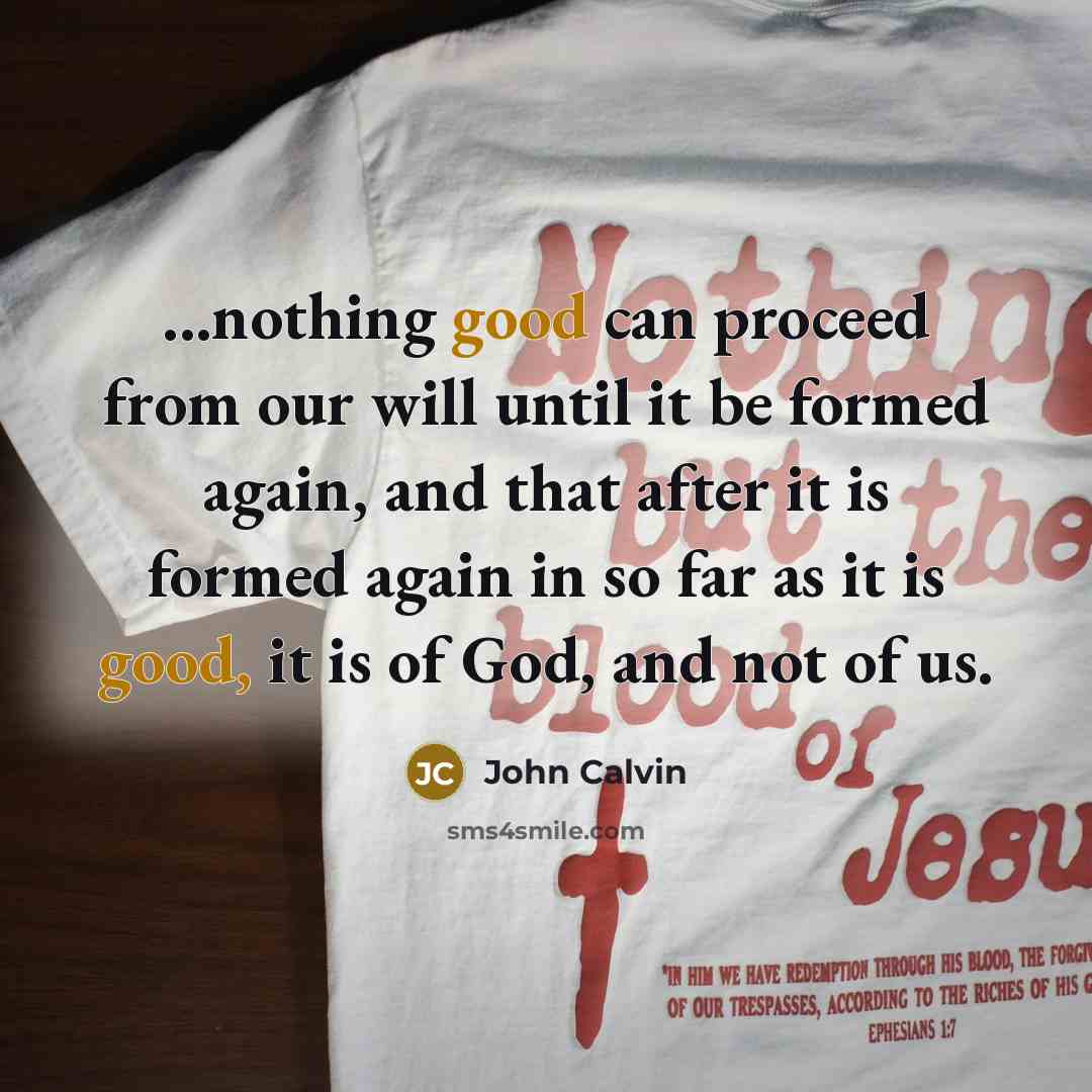 “...nothing good can proceed from our will until it be…” quote by John Calvin
