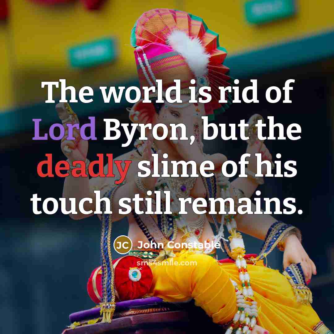 “The world is rid of Lord Byron, but the deadly…” quote by John Constable