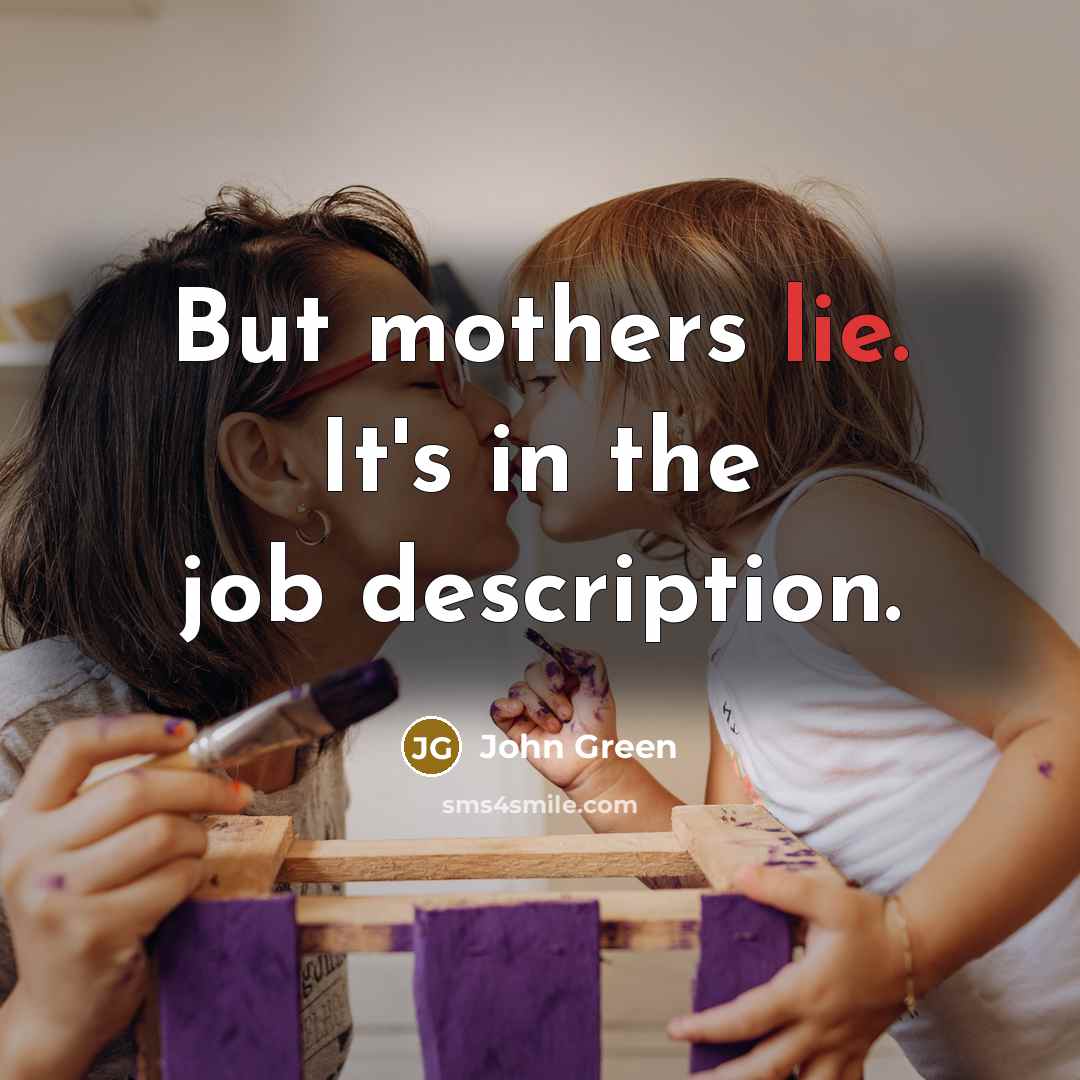 “But mothers lie. It's in the job description.…” quote by John Green