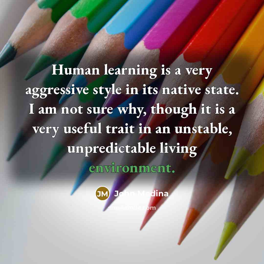 “Human learning is a very aggressive style in its native…” quote by John Medina
