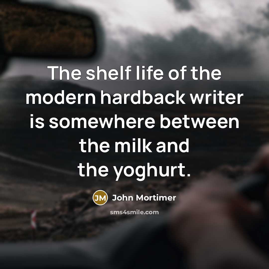 “The shelf life of the modern hardback writer is somewhere…” quote by John Mortimer