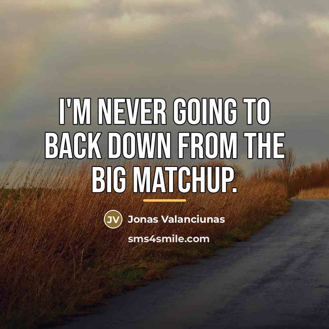 “I'm never going to back down from the big matchup.…” quote by Jonas Valanciunas