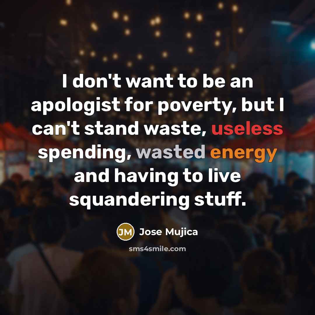 “I don't want to be an apologist for poverty, but…” quote by Jose Mujica