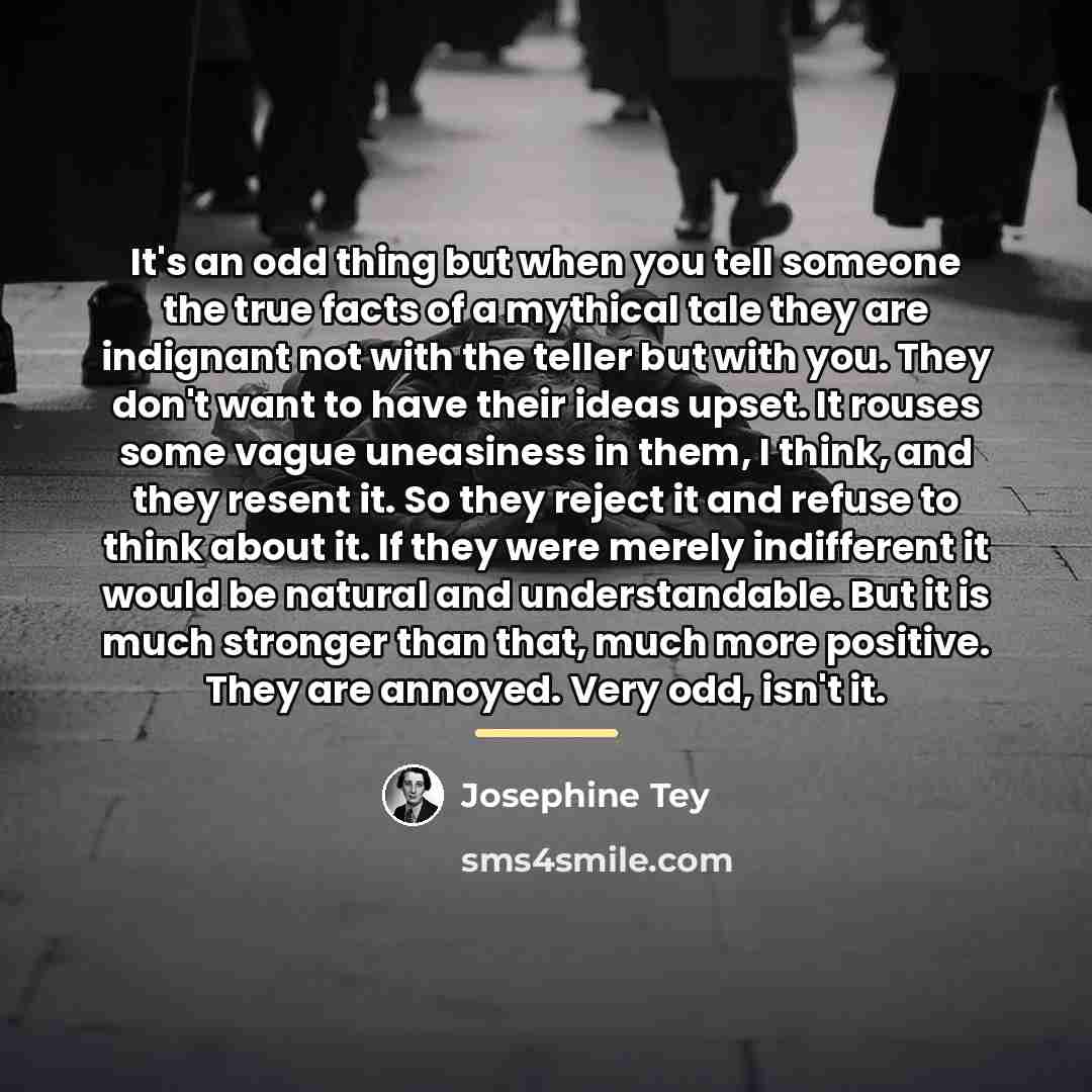 “It's an odd thing but when you tell someone the…” quote by Josephine Tey
