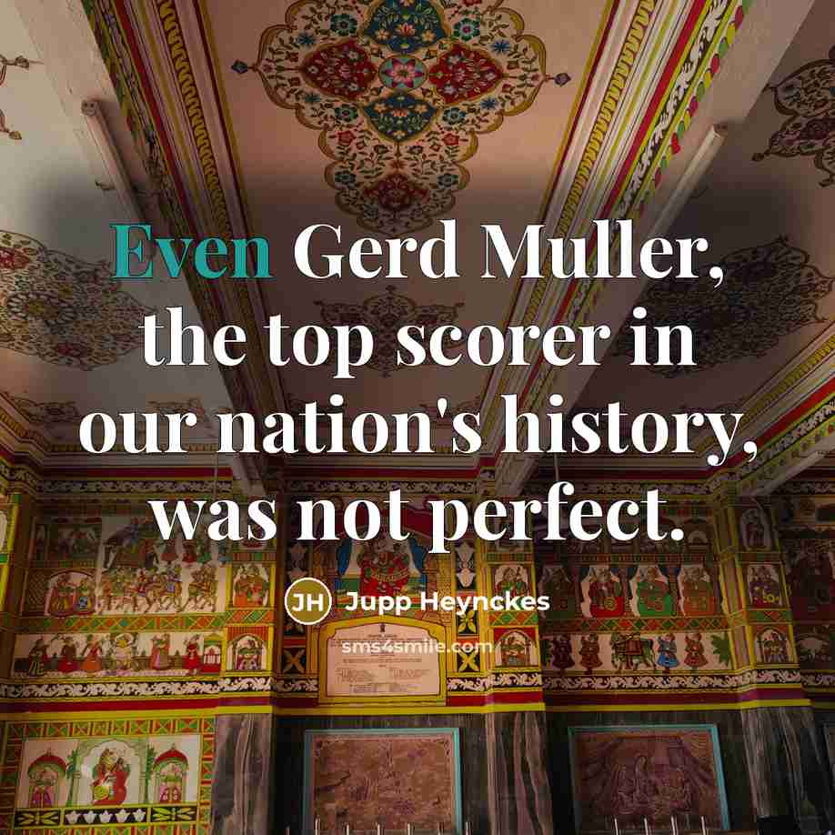 “Even Gerd Muller, the top scorer in our nation's history,…” quote by Jupp Heynckes