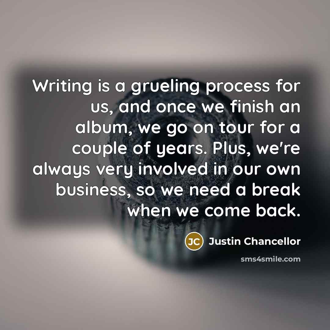 “Writing is a grueling process for us, and once we…” quote by Justin Chancellor