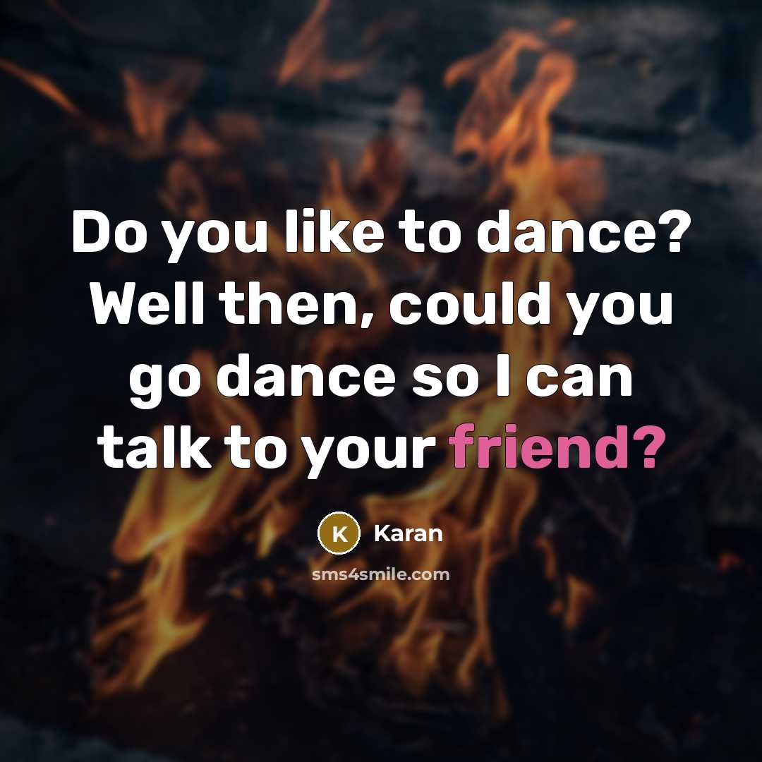 “Do you like to dance? Well then, could you go…” quote by Karan