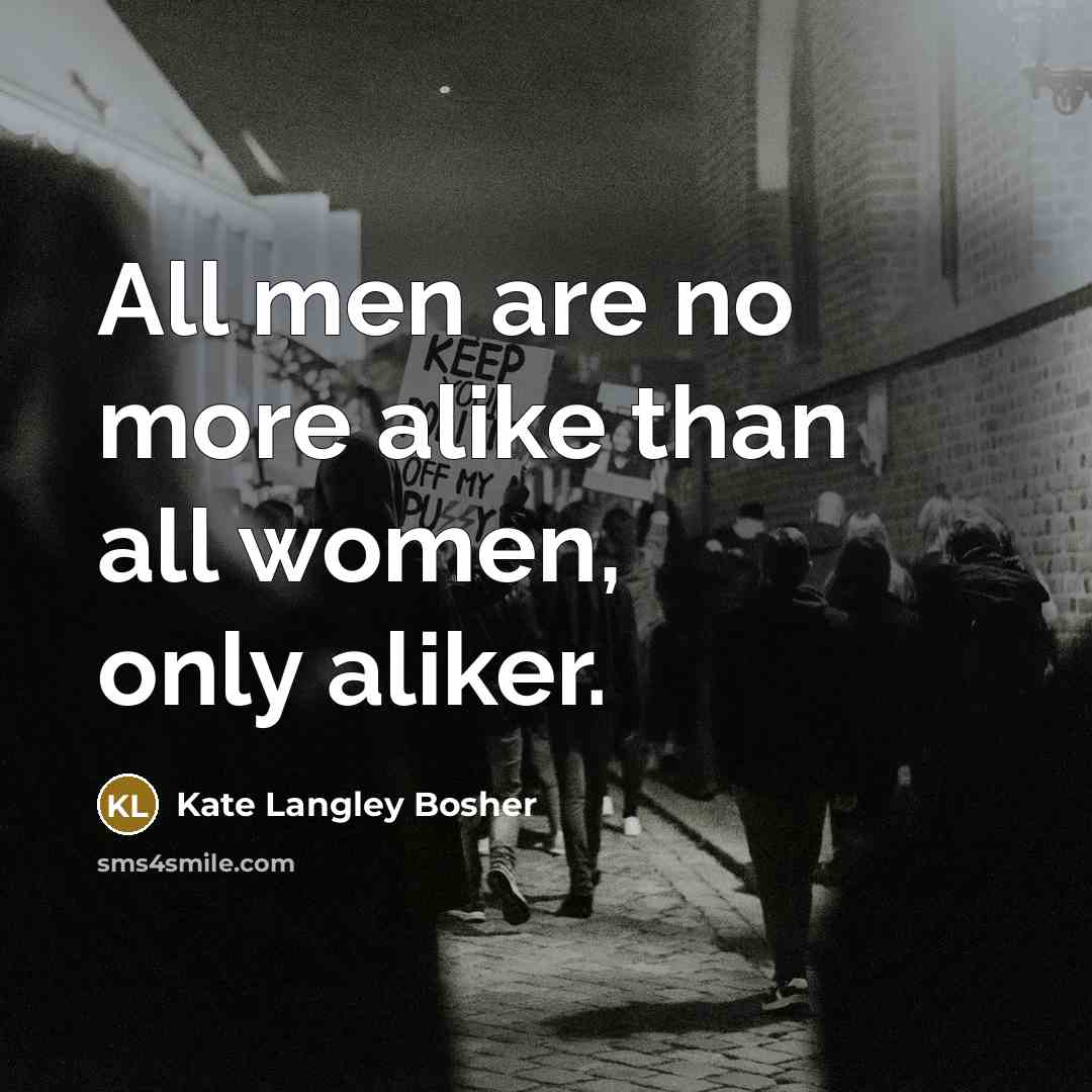 “All men are no more alike than all women, only aliker.” quote by Kate Langley Bosher