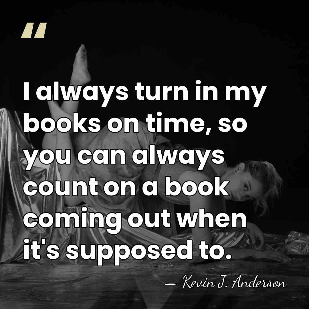 I always turn in my books on time, so you can always&hellip; - Kevin J. Anderson