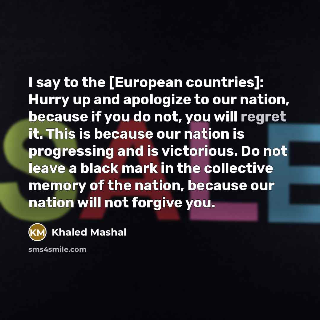 “I say to the [European countries]: Hurry up and apologize…” quote by Khaled Mashal
