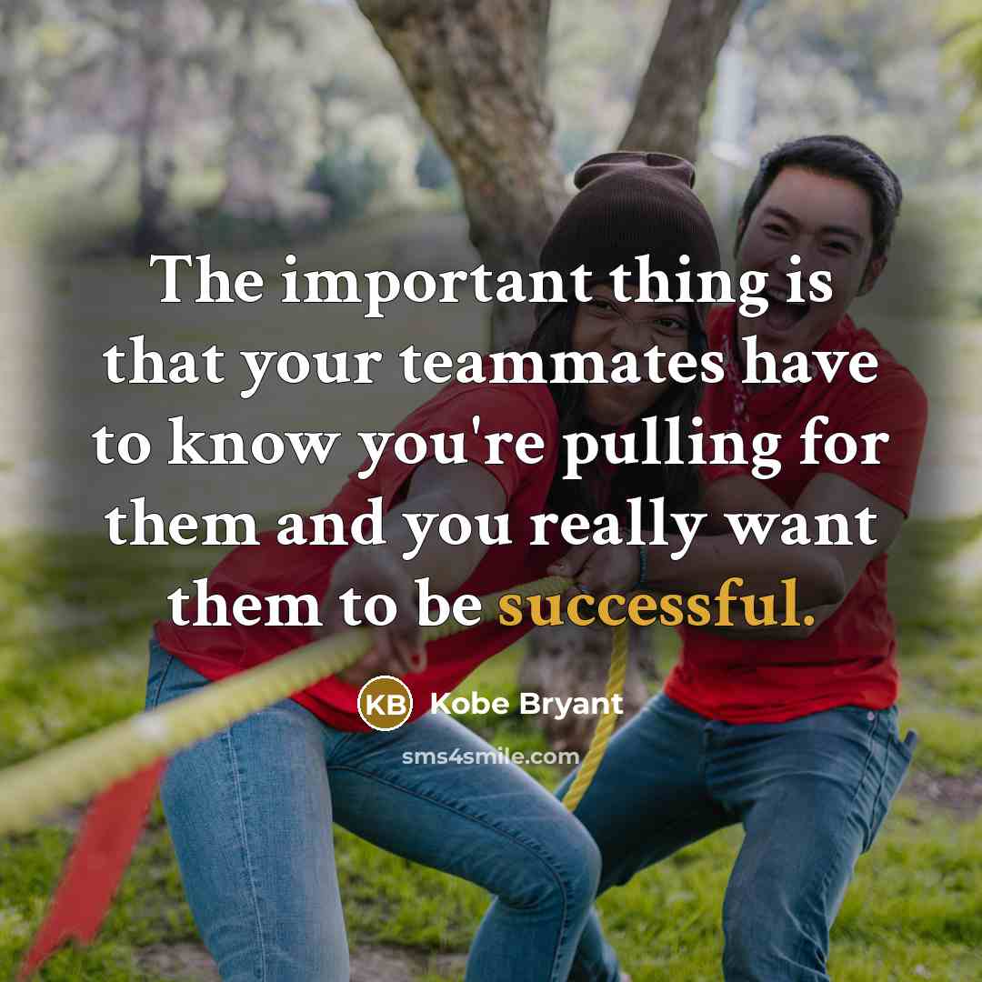 “The important thing is that your teammates have to know…” quote by Kobe Bryant